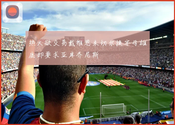 热火欲交易戴维恩米切尔换字母雄鹿却要求亚库乔尼斯