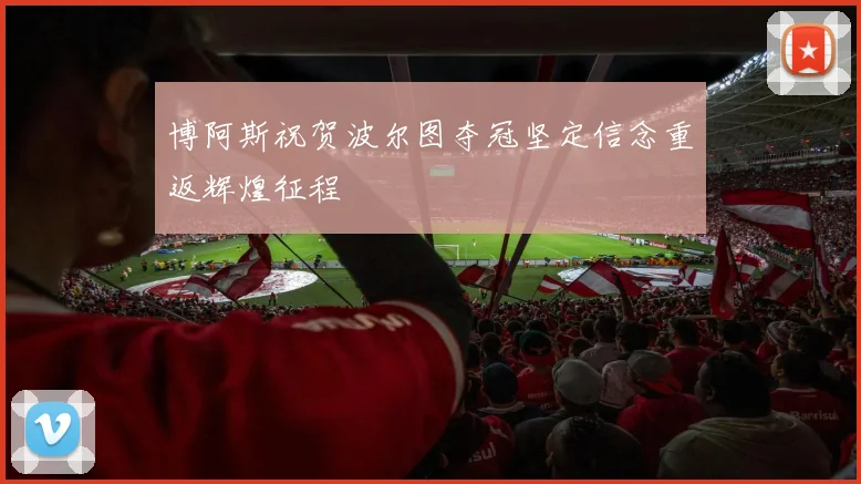 博阿斯祝贺波尔图夺冠坚定信念重返辉煌征程
